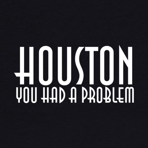 Houston You Had A Problem by Noerhalimah